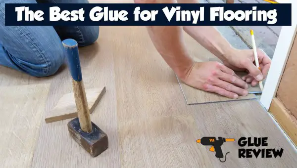 Best Glue For Vinyl Flooring Glue Review