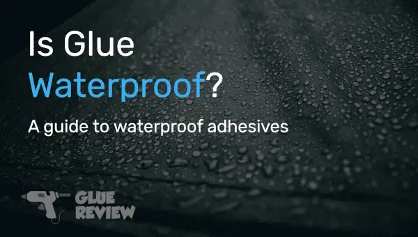 Is Glue Waterproof?