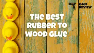 best rubber to wood glue