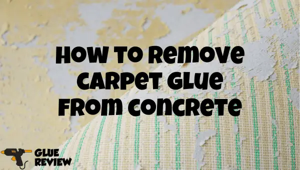how to remove carpet glue from concrete